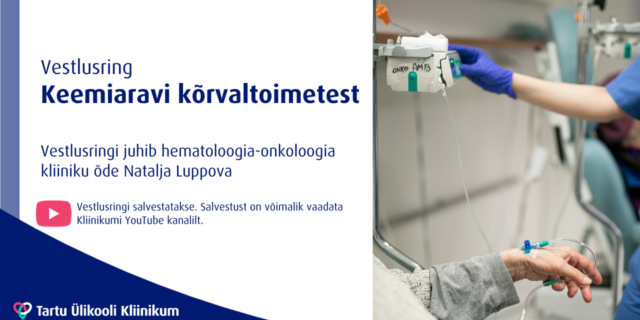 TÜ Kliinikumi vestlusringis on 17.05.2023 hematoloogia-onkoloogia kliiniku õde Natalja Luppova, kes räägib keemiaravi kõrvaltoimetest ja sellest, kuidas nendega